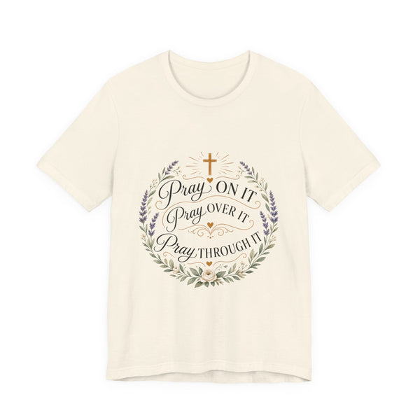 Pray On It Tee | "Pray On It, Pray Over It, Pray Through It" — Rooted & Armed Co.