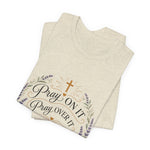 Pray On It Tee | "Pray On It, Pray Over It, Pray Through It"